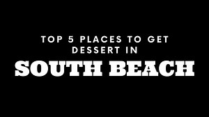 Top 5 Places to Get Dessert in South Beach