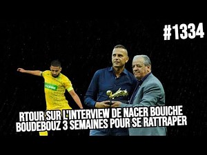 #1334 RETOUR SUR L’INTERVIEW DE NACER BOUICHE, BOUDEBOUZ 3 SEMAINES POYR SE RATTRAPE…