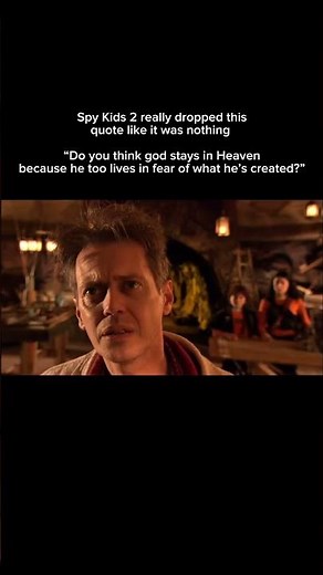 Spy Kids 2 really dropped this quote like it was nothing