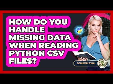 How Do You Handle Missing Data When Reading Python CSV Files? - Python Code School