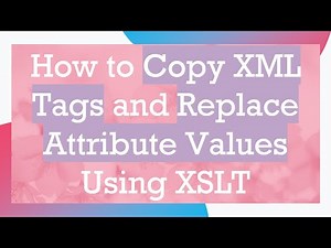 How to Copy XML Tags and Replace Attribute Values Using XSLT