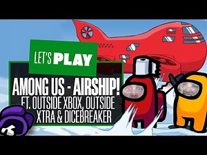Let's Play Among Us: NEW MAP, SAME OLD CHAOS! ft. Outside Xbox, Outside Xtra & Dicebreaker!
