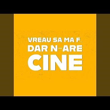 Vreau sa ma f dar n-are cine