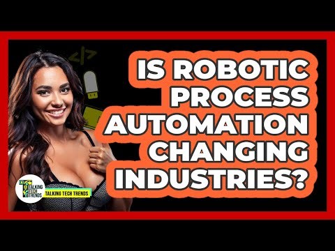 Is Robotic Process Automation Changing Industries? - Talking Tech Trends