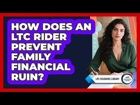 How Does An LTC Rider Prevent Family Financial Ruin? - Life Insurance Library