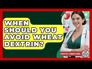 When Should You Avoid Wheat Dextrin? - Sensitive Stomach Guide