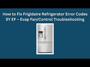 How to Fix Frigidaire Refrigerator Error Codes 5Y EF – Evap Fan/Control Troubleshooting