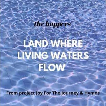 The Hoppers - Land Where Living Waters Flow