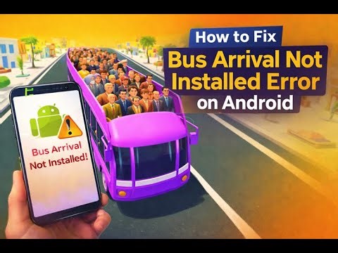 How to Fix Bus Arrival Game Not Installed Error on Android