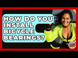How Do You Install Bicycle Bearings? - The Cycling Junkies