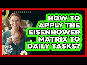How To Apply The Eisenhower Matrix To Daily Tasks?