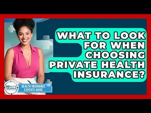 What To Look For When Choosing Private Health Insurance? - Health Insurance Experts Guide