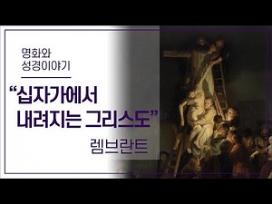 명화와 성경이야기｜십자가에서 내려지는 그리스도 - 렘브란트