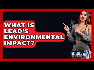 What Is Lead's Environmental Impact? - Science Through Time
