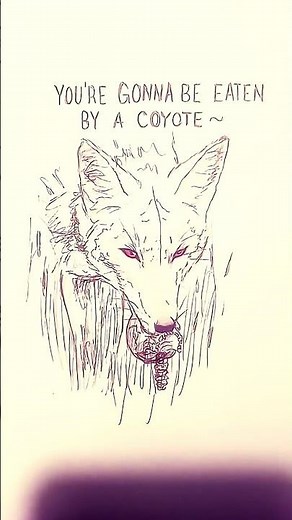 You're gonna be eaten by a coyote #art