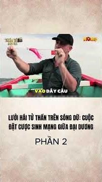 P2 | LƯỠI HÁI TỬ THẦN TRÊN SÓNG DỮ CUỘC ĐẶT CƯỢC SINH MẠNG GIỮA ĐẠI DƯƠNG