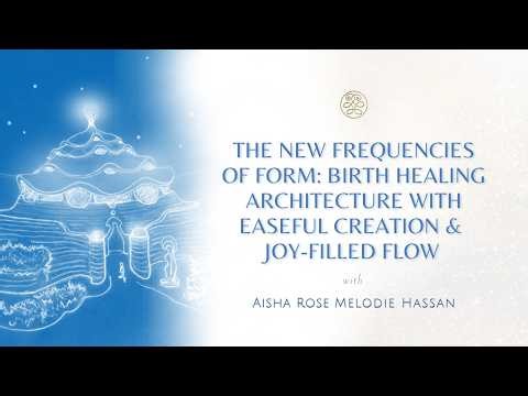 The New Frequencies of Form: Birth Healing Architecture with Easeful Creation & Joy-Filled Flow