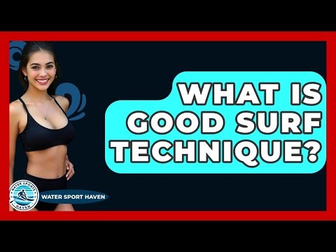 What Is Good Surf Technique? - Water Sports Haven