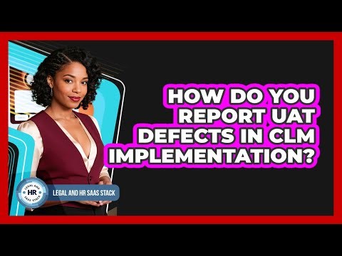 How Do You Report UAT Defects In CLM Implementation?