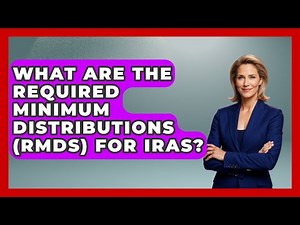 What Are The Required Minimum Distributions (RMDs) For IRAs? - Your Guide to Budgeting
