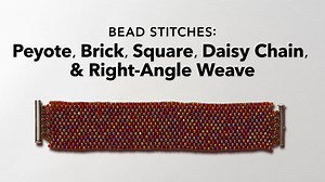 Bead Stitches: Peyote, Brick, Square, & Daisy Chain