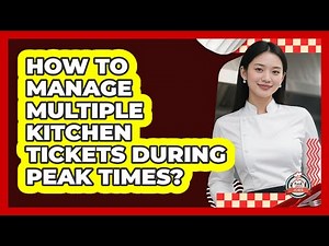 How To Manage Multiple Kitchen Tickets During Peak Times?