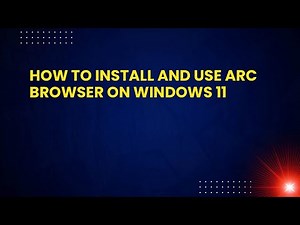 How to Install and Use Arc Browser on Windows 11