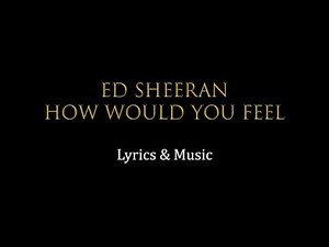 Ed Sheeran How Would You Feel (Paean) Lyrics
