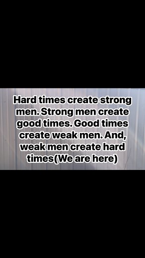 Hard times create strong men. Strong men create good times. Good times create weak men. And, weak men create hard times. | Duane Douglas