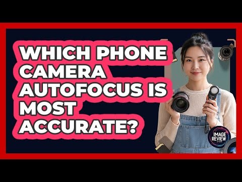 Which Phone Camera Autofocus Is Most Accurate?