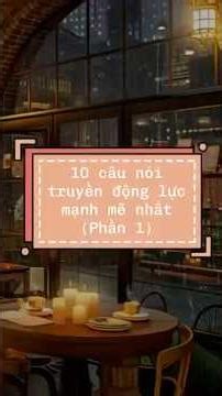 10 câu nói truyền động lực mạnh mẽ nhất(Phần 1)