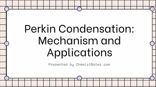 Perkin Condensation: Mechanism and Applications - Chemistry Notes