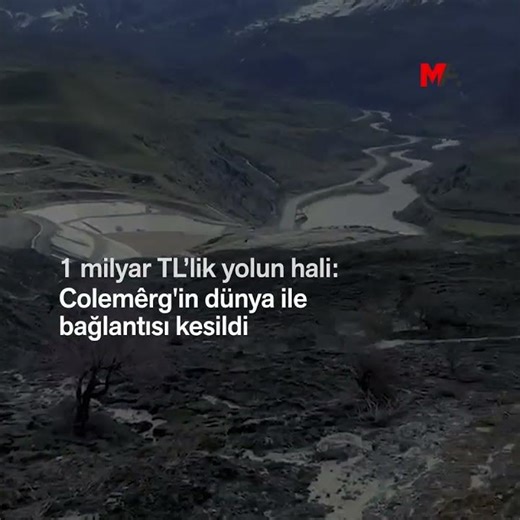 1 MİLYAR TL’LİK YOLUN HALİ: COLEMÊRG'İN DÜNYA İLE BAĞLANTISI KESİLDİ