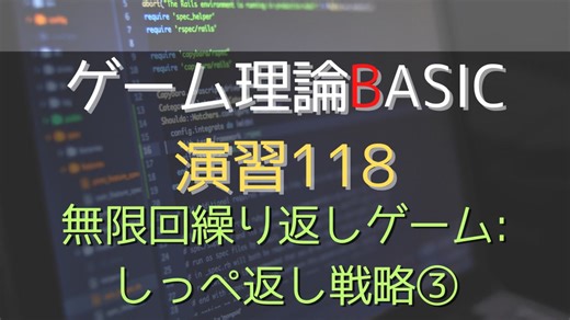 ゲーム理論 BASIC 演習118 -無限回繰り返しゲーム:しっぺ返し戦略③-