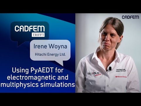 Automating Multiphysics Workflows with PyAEDT | CADFEM meets Irene Woyna (Hitachi Energy)