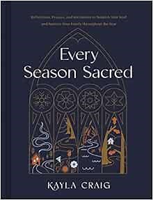 Every Season Sacred: Reflections, Prayers, and Invitations to Nourish Your Soul and Nurture Your Family throughout the Year