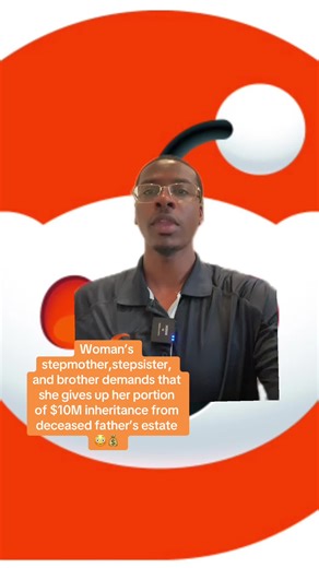 Woman’s stepmother,stepsister, and brother demands that she gives up her portion of $10M inheritance from deceased father’s estate 😳💰#family #blendedfamily #momlife #momsoftiktok #fyp