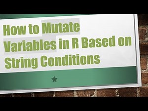 How to Mutate Variables in R Based on String Conditions