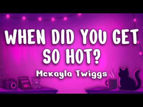 Mckayla Twiggs - When Did You Get So Hot?
