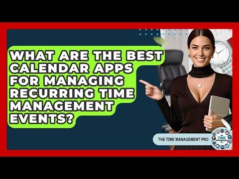 What Are The Best Calendar Apps For Managing Recurring Time Management Events?