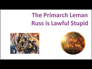The Primarch Leman Russ is Lawful Stupid - Why People Dislike Leman Russ