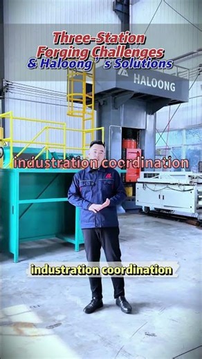 Three-Station Forging Challenges & Haloong’s Solutions