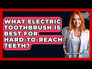 What Electric Toothbrush Is Best For Hard-to-reach Teeth? - The Pro Dentist