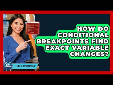 How Do Conditional Breakpoints Find Exact Variable Changes? - Learn To Troubleshoot