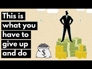 What It Really Takes to Become Rich | Things you have to give up and do