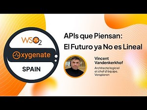APIs que Piensan: El Futuro ya No es Lineal | WSO2 Oxygenate Spain 2025