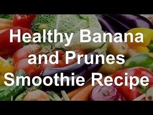 Healthy Smoothie Recipes - Banana and Prunes Smoothie Recipe
