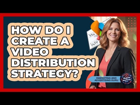 How Do I Create A Video Distribution Strategy?