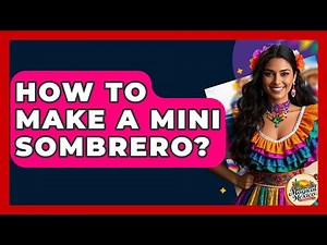 How To Make A Mini Sombrero? - Magical Mexico Moments