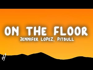 Jennifer Lopez - On The Floor (Lyrics) ft. Pitbull